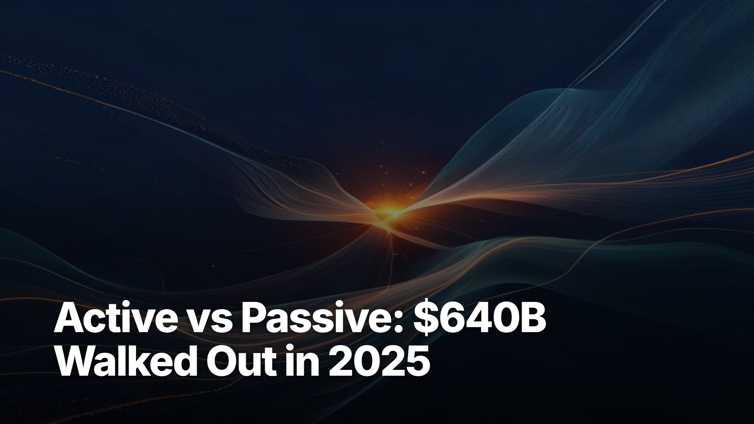 Active vs passive funds — $640B walked out of active in 2025